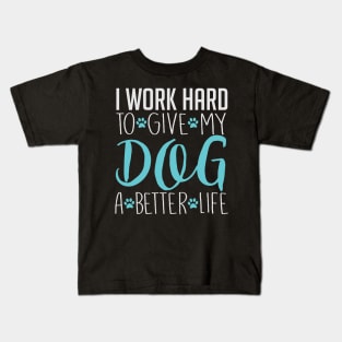 I Work Hard To Give My Dog A Better Life - Dog Lover Dogs Kids T-Shirt